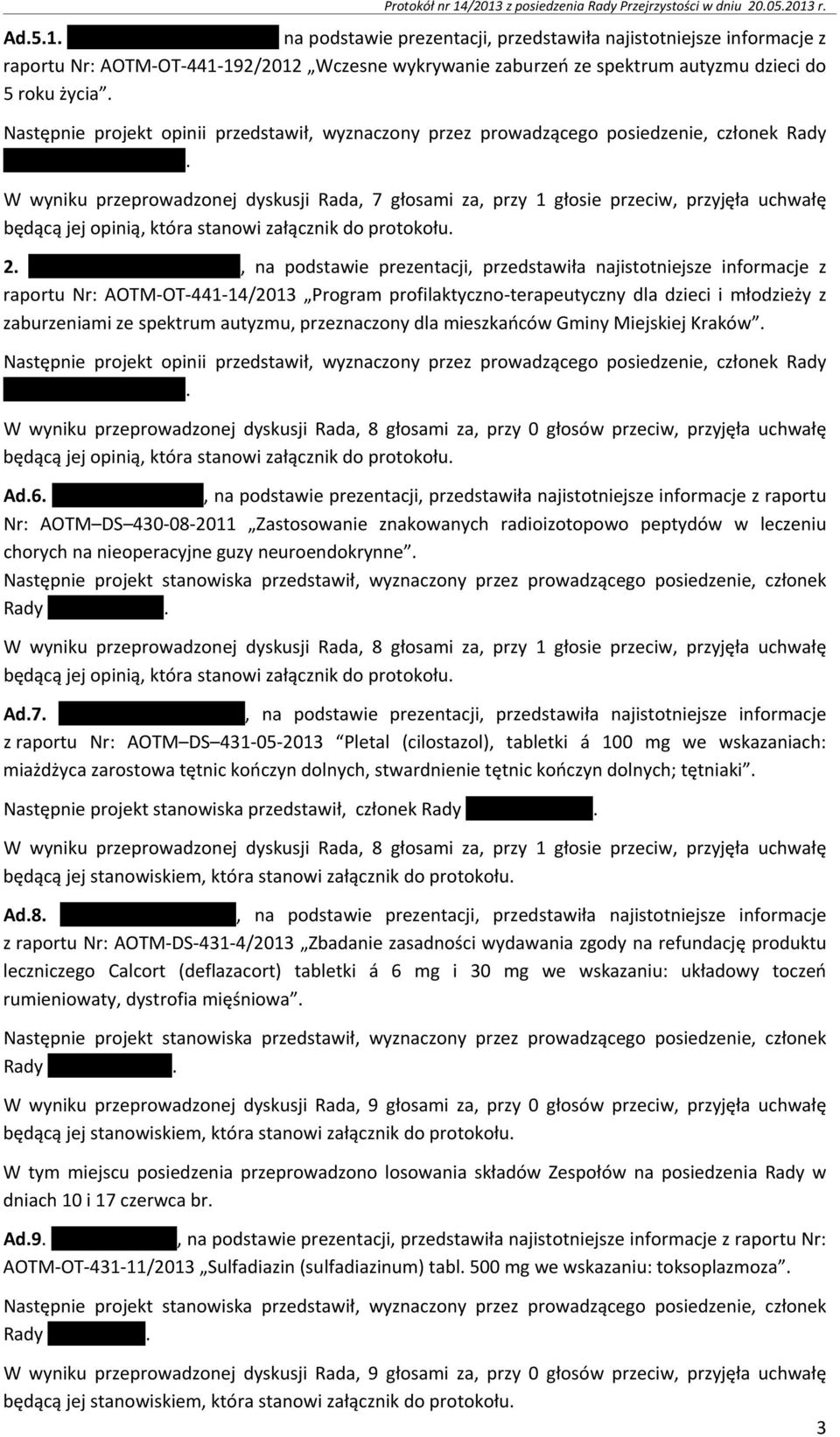 W wyniku przeprowadzonej dyskusji Rada, 7 głosami za, przy 1 głosie przeciw, przyjęła uchwałę będącą jej opinią, która stanowi załącznik do protokołu. 2.