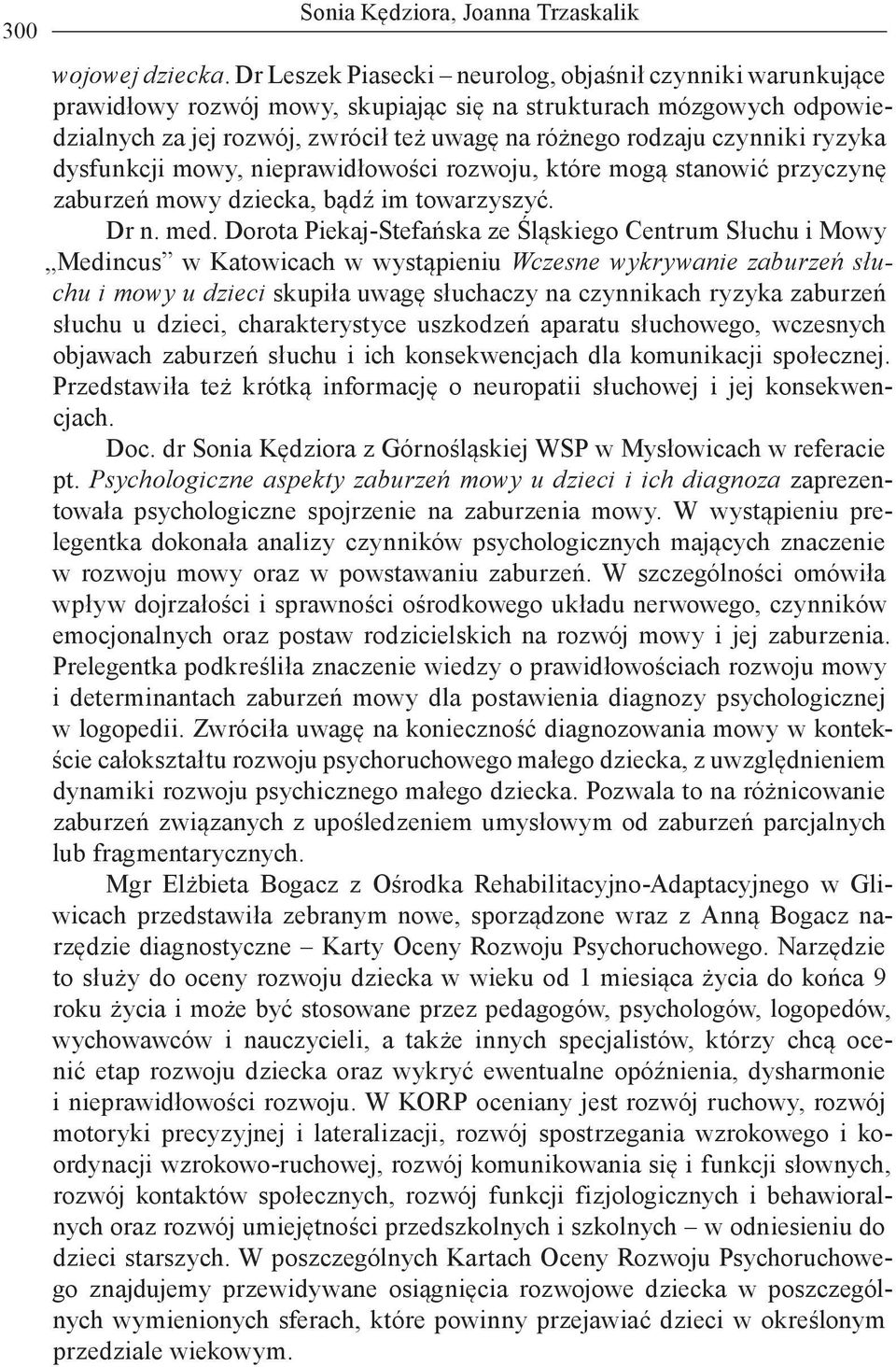 ryzyka dysfunkcji mowy, nieprawidłowości rozwoju, które mogą stanowić przyczynę zaburzeń mowy dziecka, bądź im towarzyszyć. Dr n. med.