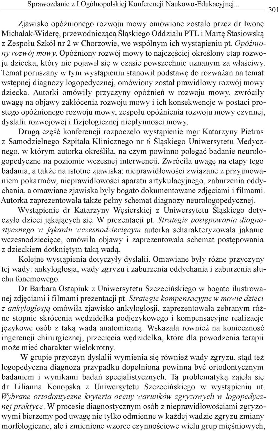 wystąpieniu pt. Opóźniony rozwój mowy. Opóźniony rozwój mowy to najczęściej określony etap rozwoju dziecka, który nie pojawił się w czasie powszechnie uznanym za właściwy.
