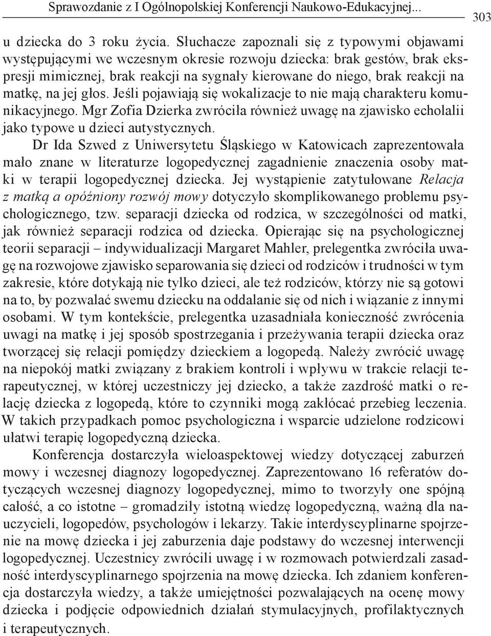 matkę, na jej głos. Jeśli pojawiają się wokalizacje to nie mają charakteru komunikacyjnego. Mgr Zofia Dzierka zwróciła również uwagę na zjawisko echolalii jako typowe u dzieci autystycznych.