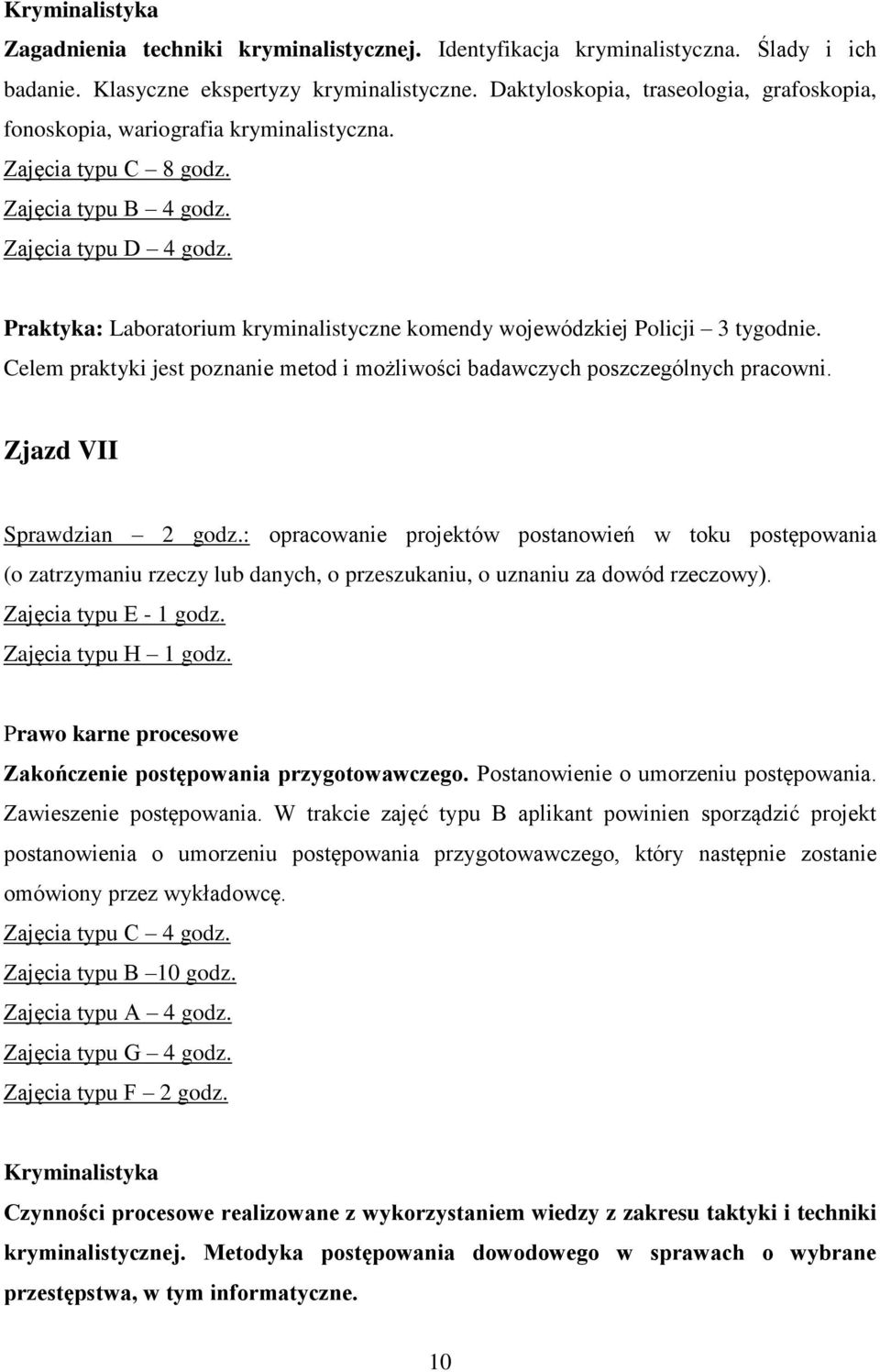 Praktyka: Laboratorium kryminalistyczne komendy wojewódzkiej Policji 3 tygodnie. Celem praktyki jest poznanie metod i możliwości badawczych poszczególnych pracowni. Zjazd VII Sprawdzian 2 godz.