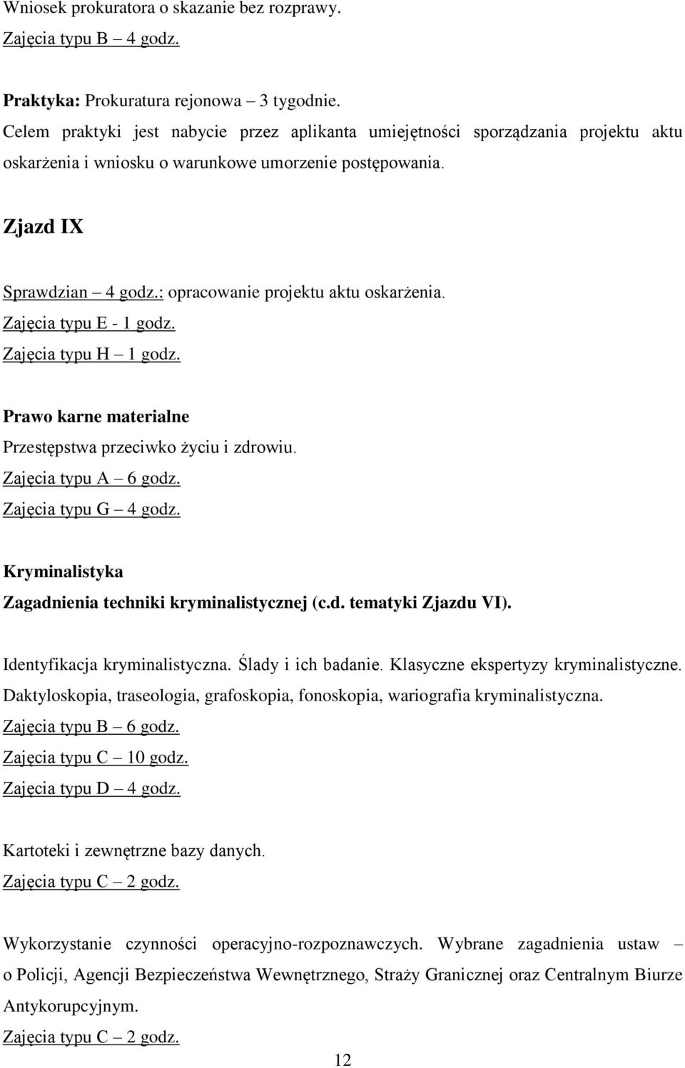 : opracowanie projektu aktu oskarżenia. Prawo karne materialne Przestępstwa przeciwko życiu i zdrowiu. Zajęcia typu A 6 godz. Zajęcia typu G 4 godz.