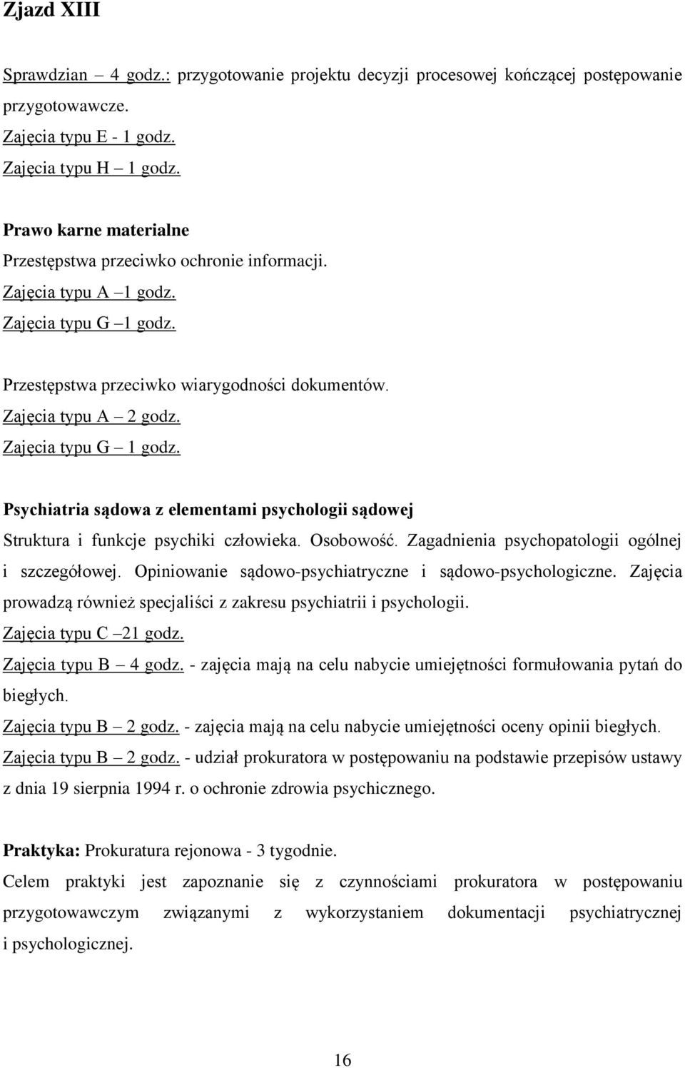 Osobowość. Zagadnienia psychopatologii ogólnej i szczegółowej. Opiniowanie sądowo-psychiatryczne i sądowo-psychologiczne. Zajęcia prowadzą również specjaliści z zakresu psychiatrii i psychologii.
