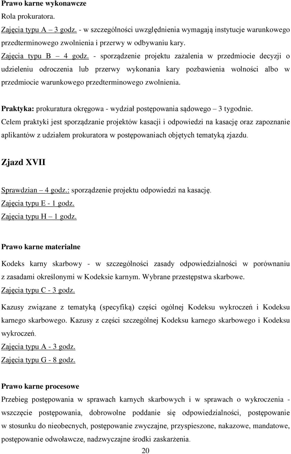 - sporządzenie projektu zażalenia w przedmiocie decyzji o udzieleniu odroczenia lub przerwy wykonania kary pozbawienia wolności albo w przedmiocie warunkowego przedterminowego zwolnienia.