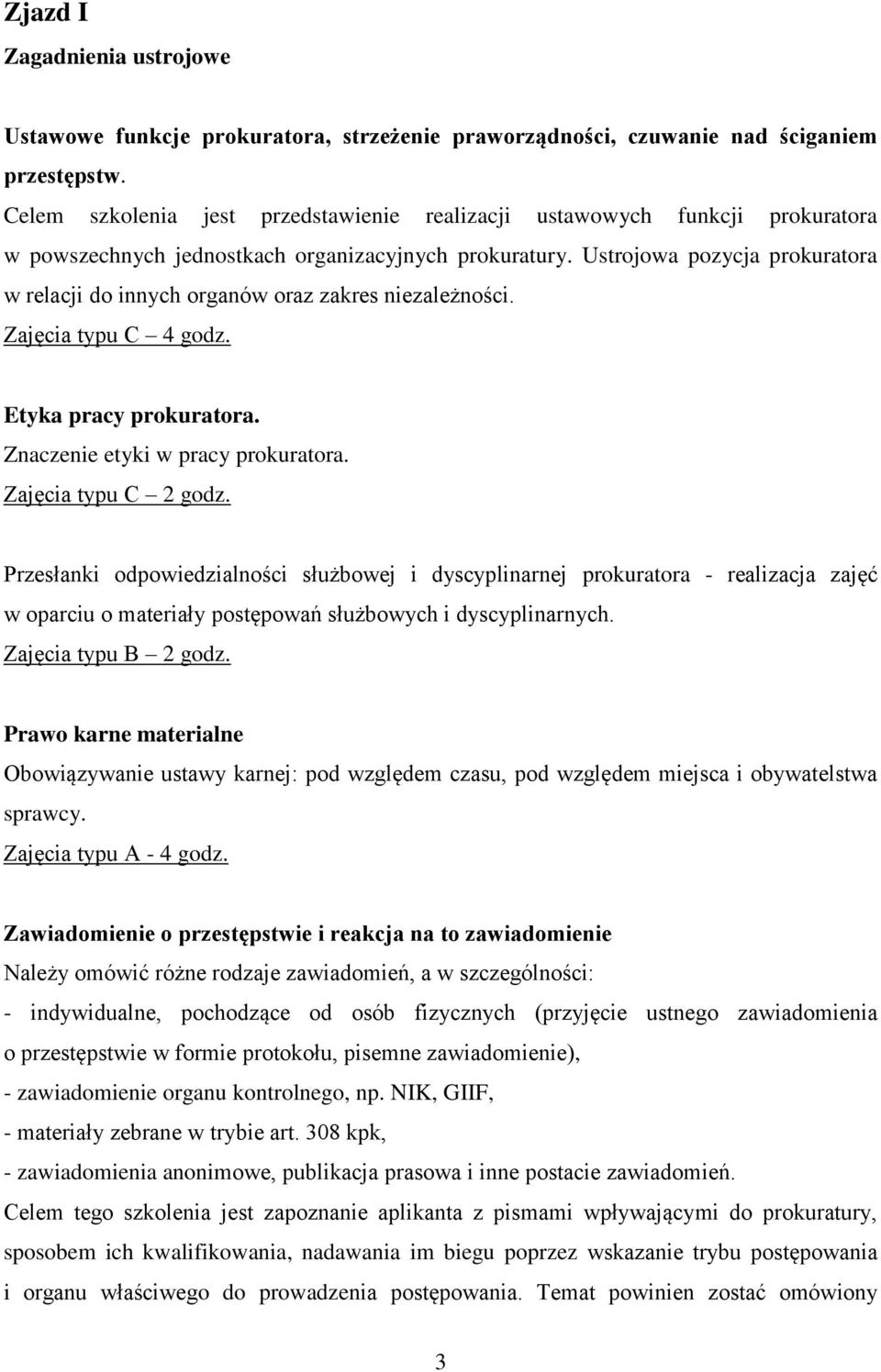 Ustrojowa pozycja prokuratora w relacji do innych organów oraz zakres niezależności. Zajęcia typu C 4 godz. Etyka pracy prokuratora. Znaczenie etyki w pracy prokuratora. Zajęcia typu C 2 godz.