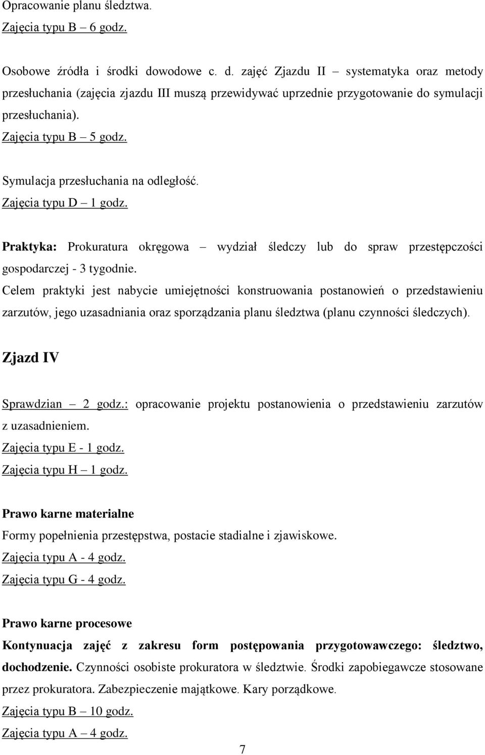Symulacja przesłuchania na odległość. Zajęcia typu D 1 godz. Praktyka: Prokuratura okręgowa wydział śledczy lub do spraw przestępczości gospodarczej - 3 tygodnie.