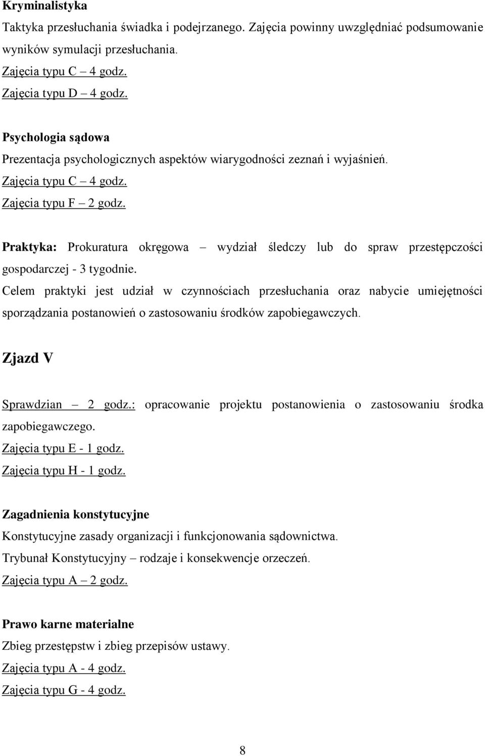 Praktyka: Prokuratura okręgowa wydział śledczy lub do spraw przestępczości gospodarczej - 3 tygodnie.