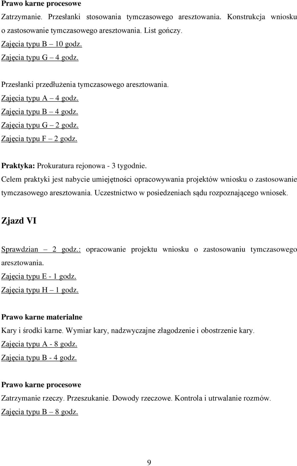 Praktyka: Prokuratura rejonowa - 3 tygodnie. Celem praktyki jest nabycie umiejętności opracowywania projektów wniosku o zastosowanie tymczasowego aresztowania.