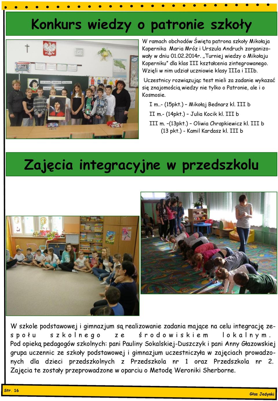 Uczestnicy rozwiązując test mieli za zadanie wykazać się znajomością wiedzy nie tylko o Patronie, ale i o Kosmosie. I m..- (15pkt.) Mikołaj Bednarz kl. III b II m.- (14pkt.) Julia Kocik kl.