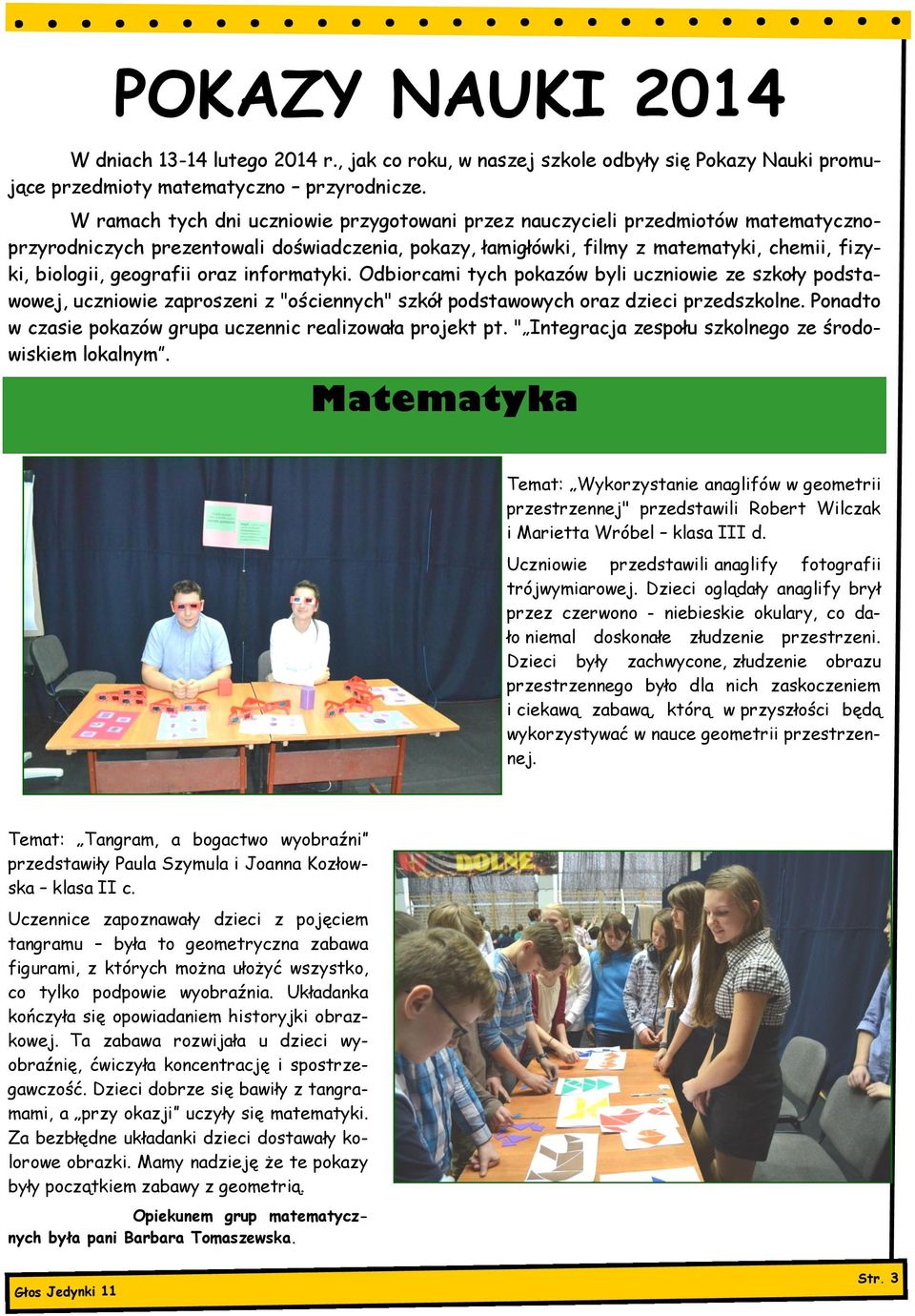 geografii oraz informatyki. Odbiorcami tych pokazów byli uczniowie ze szkoły podstawowej, uczniowie zaproszeni z "ościennych" szkół podstawowych oraz dzieci przedszkolne.