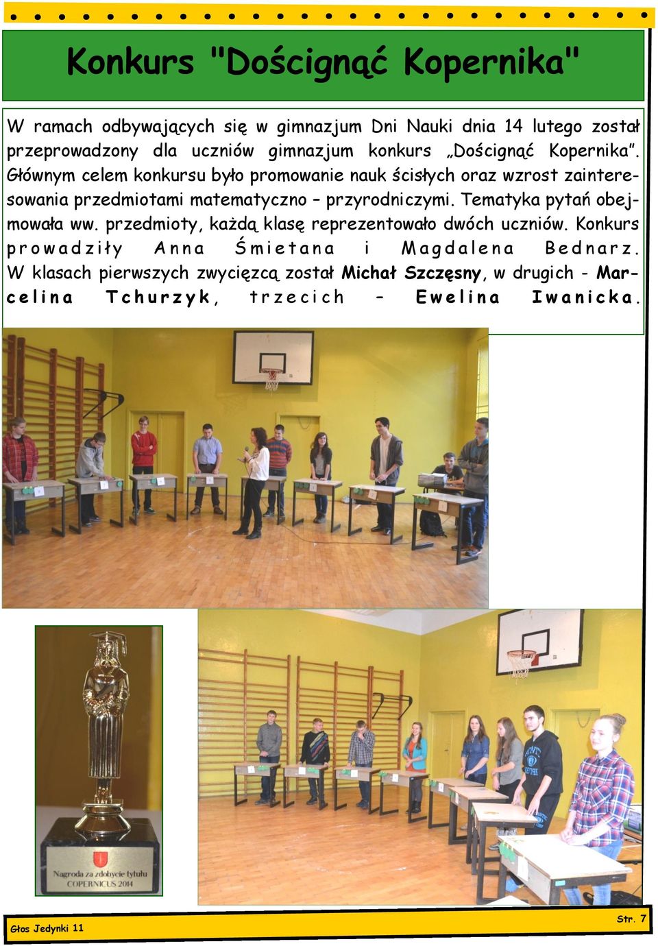 Tematyka pytań obejmowała ww. przedmioty, każdą klasę reprezentowało dwóch uczniów.