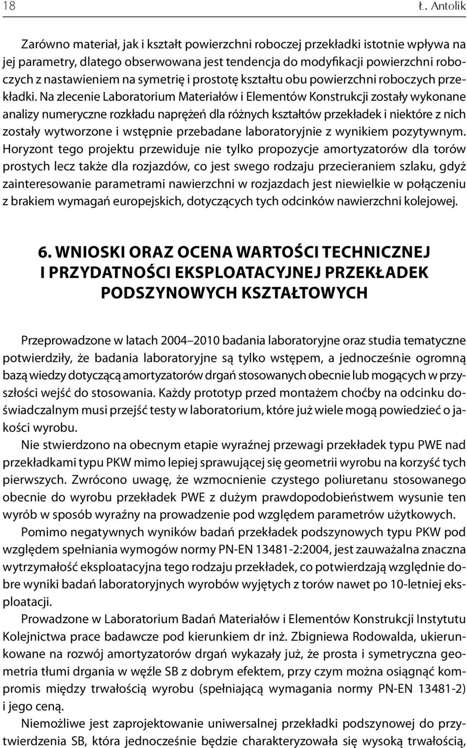 Na zlecenie Laboratorium Materiałów i Elementów Konstrukcji zostały wykonane analizy numeryczne rozkładu naprężeń dla różnych kształtów przekładek i niektóre z nich zostały wytworzone i wstępnie