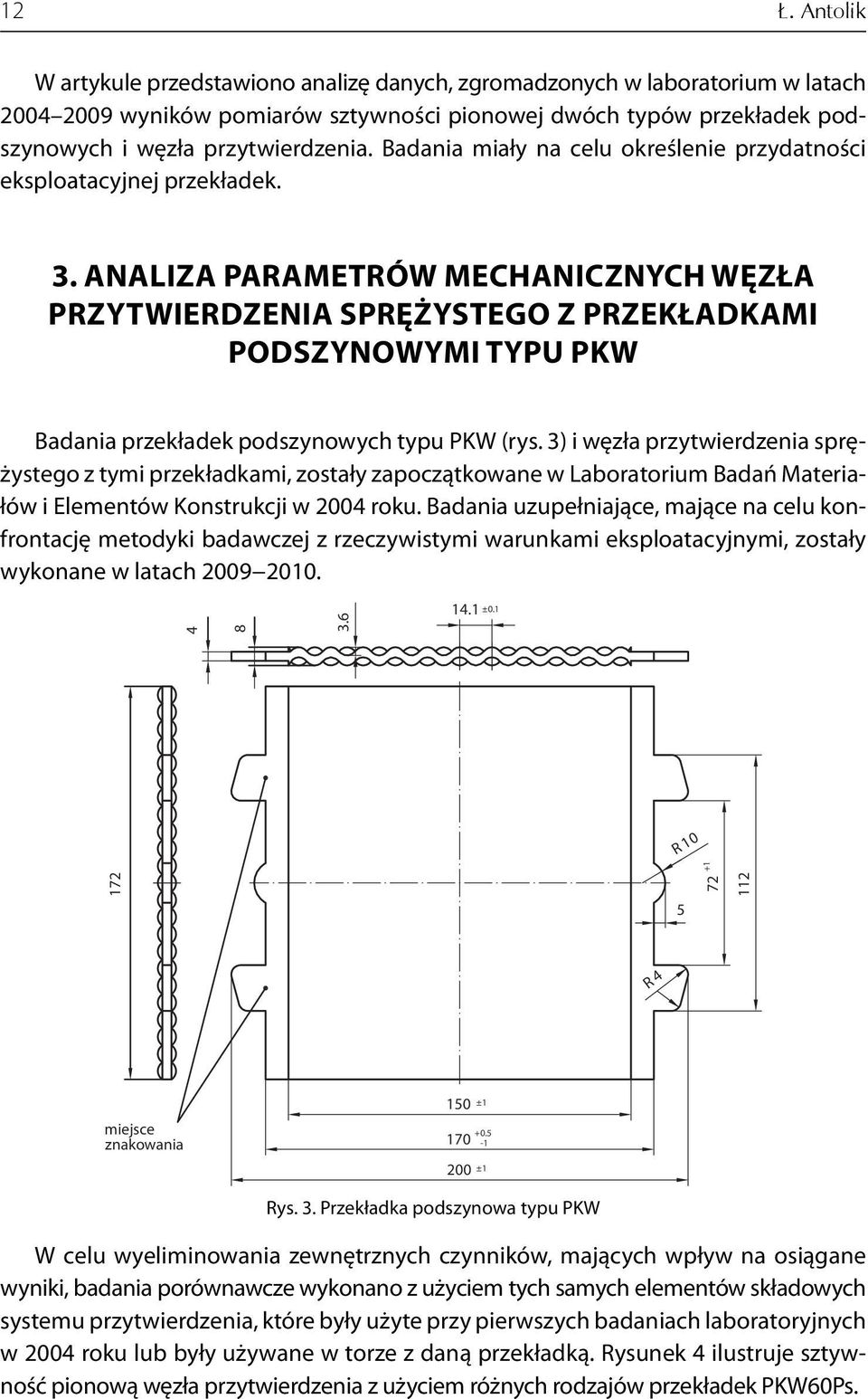 ANALIZA PARAMETRÓW MECHANICZNYCH WĘZŁA PRZYTWIERDZENIA SPRĘŻYSTEGO Z PRZEKŁADKAMI PODSZYNOWYMI TYPU PKW Badania przekładek podszynowych typu PKW (rys.