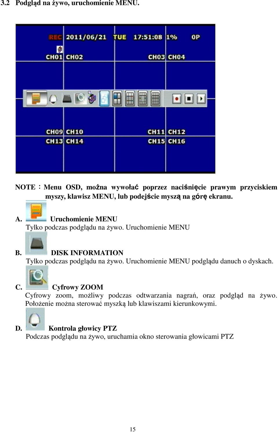 Uruchomienie MENU Tylko podczas podglądu na żywo. Uruchomienie MENU B. DISK INFORMATION Tylko podczas podglądu na żywo.