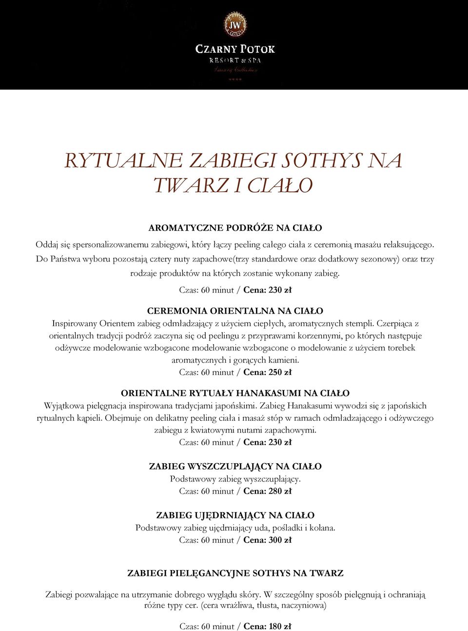Czas: 60 minut / Cena: 230 zł CEREMONIA ORIENTALNA NA CIAŁO Inspirowany Orientem zabieg odmładzający z użyciem ciepłych, aromatycznych stempli.