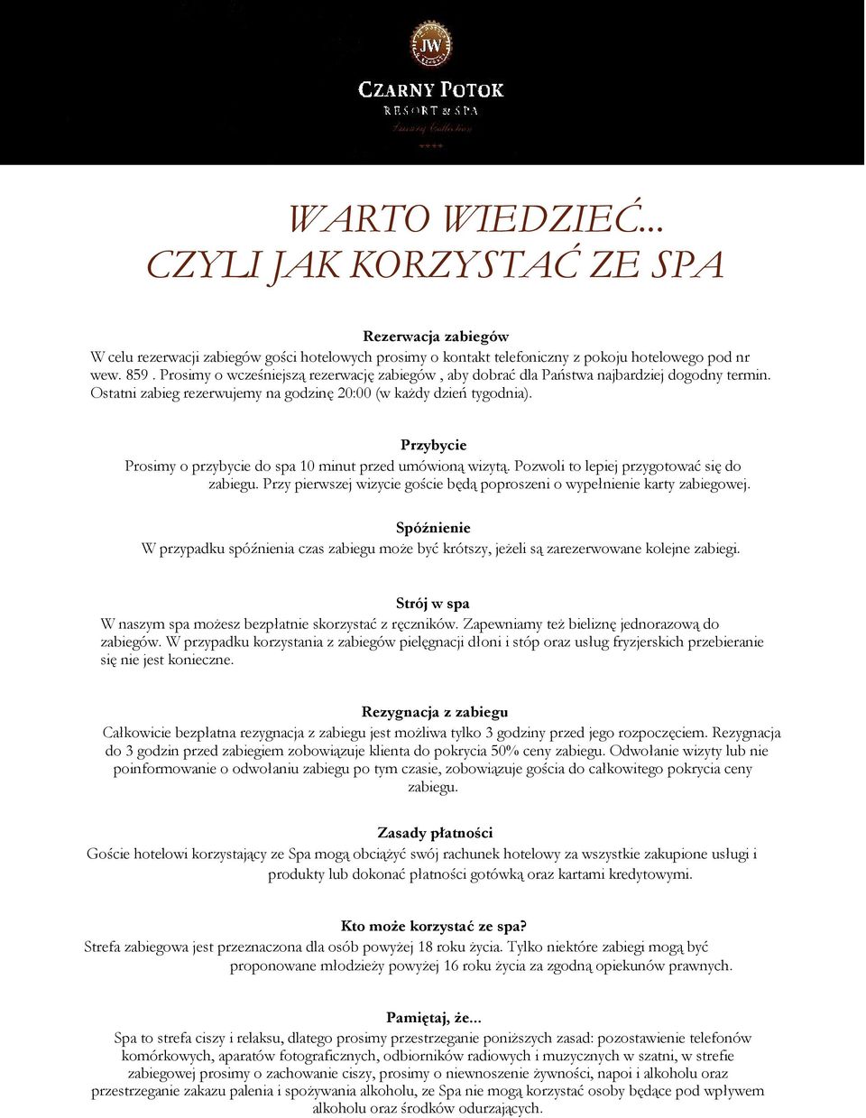 Przybycie Prosimy o przybycie do spa 10 minut przed umówioną wizytą. Pozwoli to lepiej przygotować się do zabiegu. Przy pierwszej wizycie goście będą poproszeni o wypełnienie karty zabiegowej.