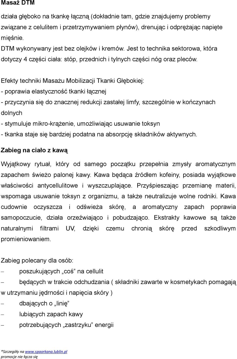 Efekty techniki Masażu Mobilizacji Tkanki Głębokiej: - poprawia elastyczność tkanki łącznej - przyczynia się do znacznej redukcji zastałej limfy, szczególnie w kończynach dolnych - stymuluje