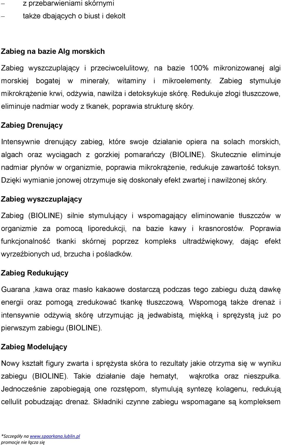 Zabieg Drenujący Intensywnie drenujący zabieg, które swoje działanie opiera na solach morskich, algach oraz wyciągach z gorzkiej pomarańczy (BIOLINE).