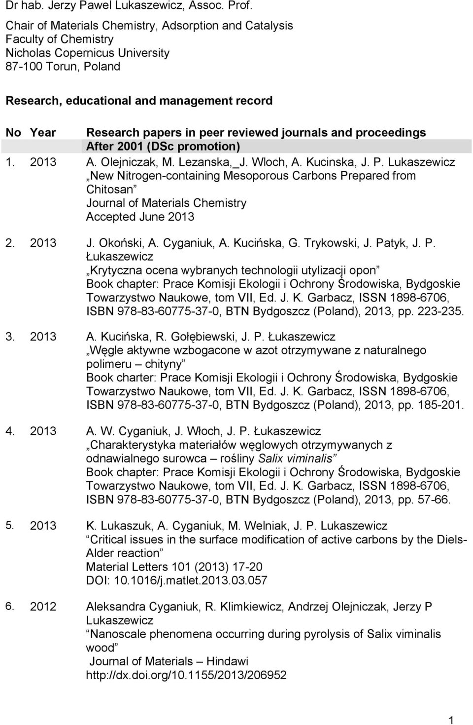 peer reviewed journals and proceedings After 2001 (DSc promotion) 1. 2013 A. Olejniczak, M. Lezanska,_J. Wloch, A. Kucinska, J. P.