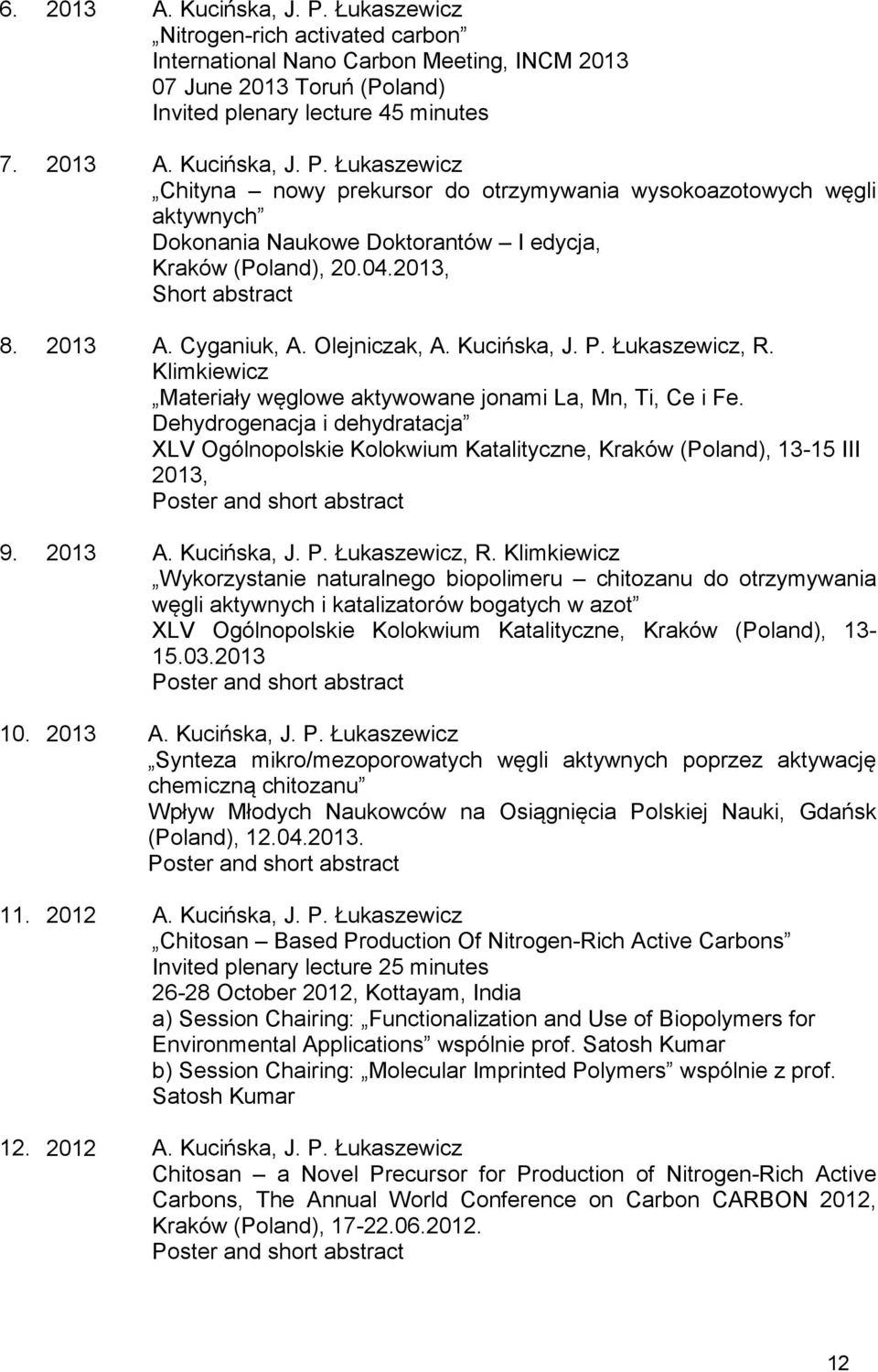 Dehydrogenacja i dehydratacja XLV Ogólnopolskie Kolokwium Katalityczne, Kraków (Poland), 13-15 III 2013, Poster and short abstract 9. 2013 A. Kucińska, J. P. Łukaszewicz, R.