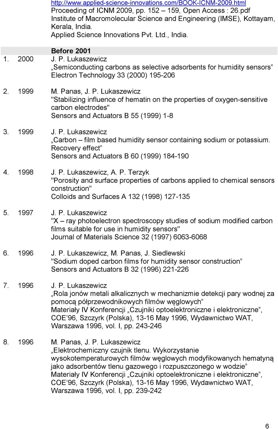 t. Ltd., India. Before 2001 1. 2000 J. P. Lukaszewicz Semiconducting carbons as selective adsorbents for humidity sensors Electron Technology 33 (2000) 195-206 2. 1999 M. Panas, J. P. Lukaszewicz "Stabilizing influence of hematin on the properties of oxygen-sensitive carbon electrodes" Sensors and Actuators B 55 (1999) 1-8 3.