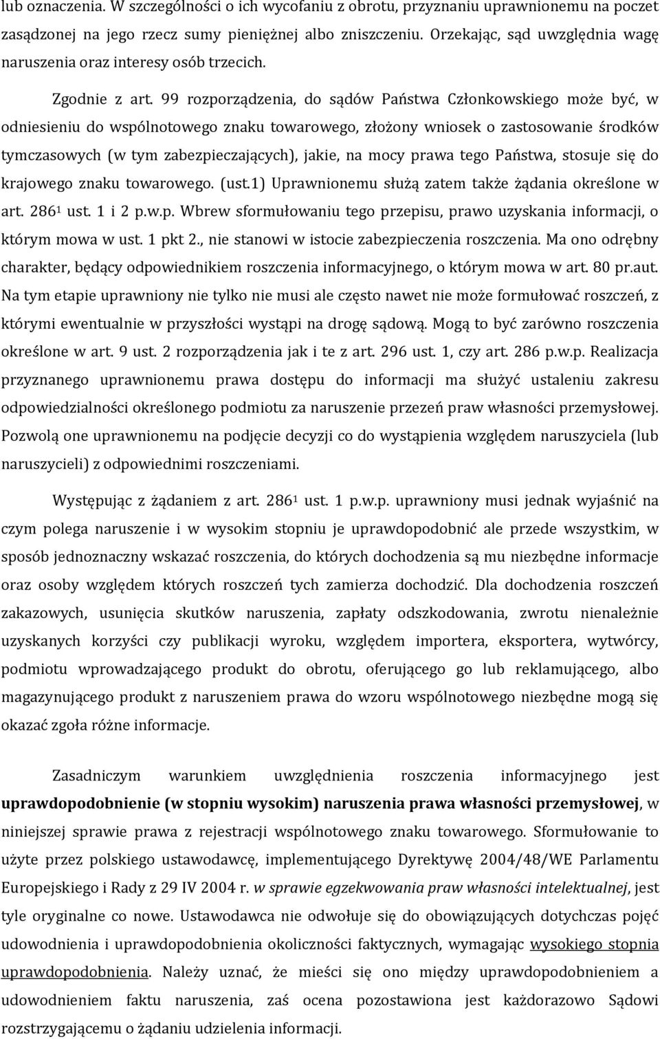 99 rozporządzenia, do sądów Państwa Członkowskiego może być, w odniesieniu do wspólnotowego znaku towarowego, złożony wniosek o zastosowanie środków tymczasowych (w tym zabezpieczających), jakie, na