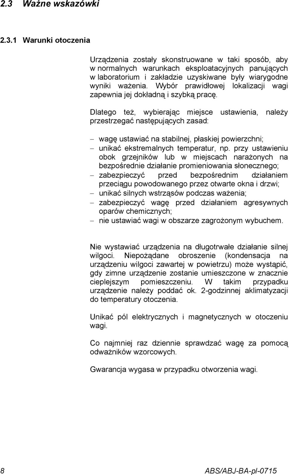Dlatego też, wybierając miejsce ustawienia, należy przestrzegać następujących zasad: wagę ustawiać na stabilnej, płaskiej powierzchni; unikać ekstremalnych temperatur, np.