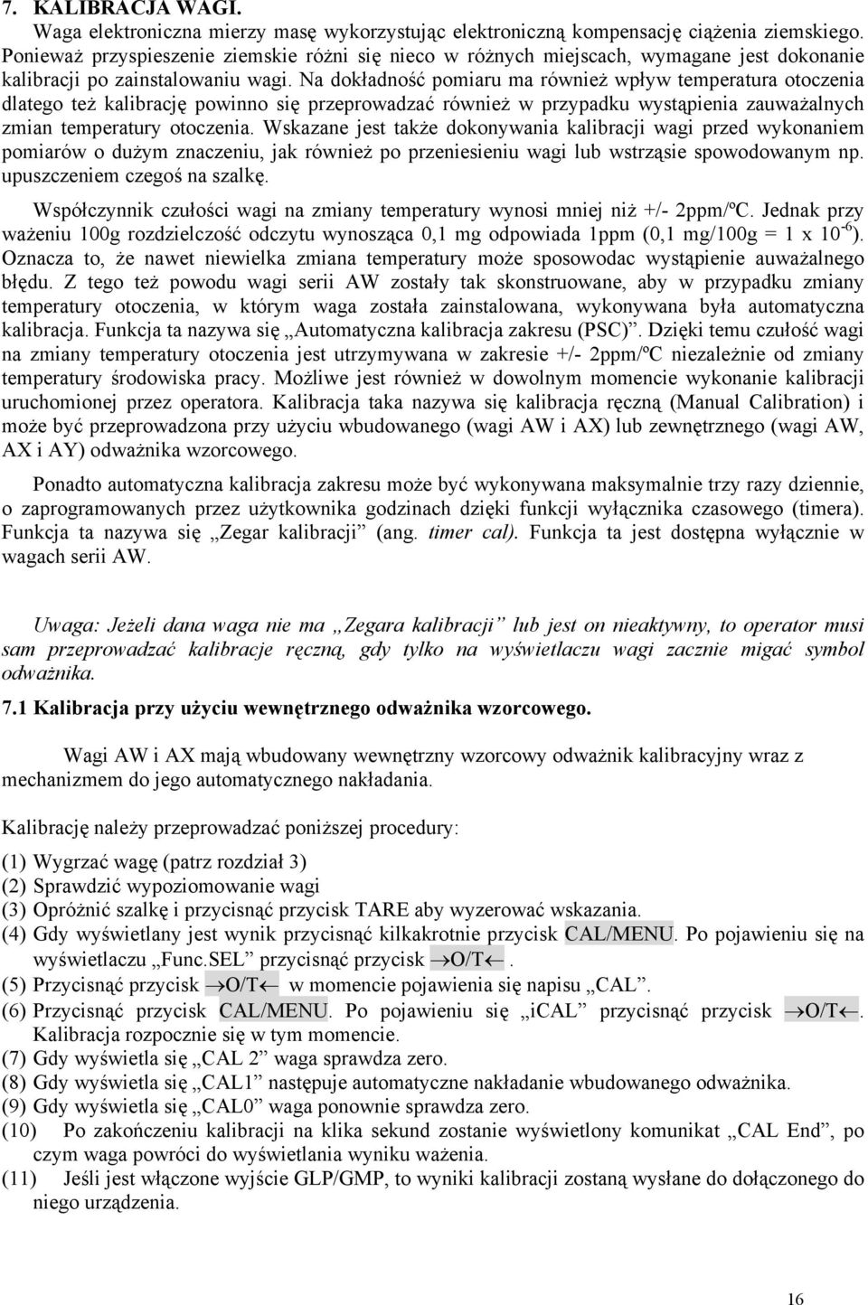Na dokładność pomiaru ma również wpływ temperatura otoczenia dlatego też kalibrację powinno się przeprowadzać również w przypadku wystąpienia zauważalnych zmian temperatury otoczenia.
