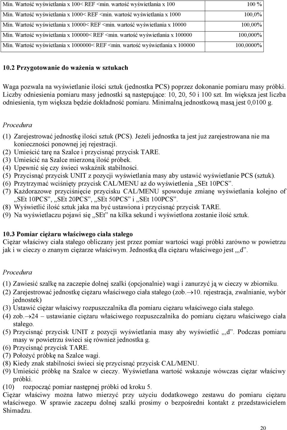 wartość wyświetlania x 100000 100,0000% 10.2 Przygotowanie do ważenia w sztukach Waga pozwala na wyświetlanie ilości sztuk (jednostka PCS) poprzez dokonanie pomiaru masy próbki.