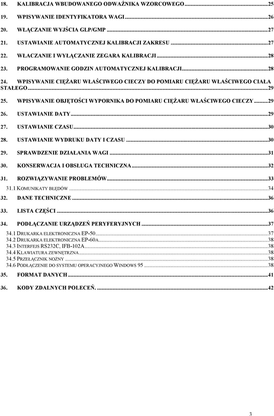 WPISYWANIE OBJĘTOŚCI WYPORNIKA DO POMIARU CIĘŻARU WŁAŚCIWEGO CIECZY...29 26. USTAWIANIE DATY...29 27. USTAWIANIE CZASU...30 28. USTAWIANIE WYDRUKU DATY I CZASU...30 29. SPRAWDZENIE DZIAŁANIA WAGI.