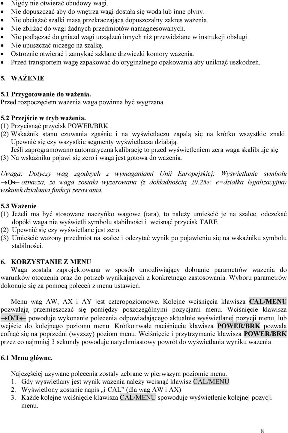 Ostrożnie otwierać i zamykać szklane drzwiczki komory ważenia. Przed transportem wagę zapakować do oryginalnego opakowania aby uniknąć uszkodzeń. 5. WAŻENIE 5.1 Przygotowanie do ważenia.