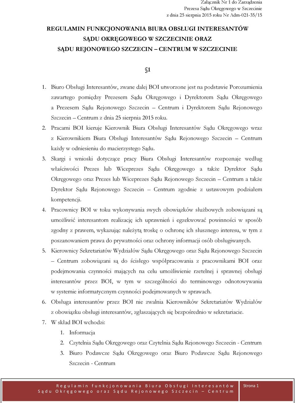 Biuro Obsługi Interesantów, zwane dalej BOI utworzone jest na podstawie Porozumienia zawartego pomiędzy Prezesem Sądu Okręgowego i Dyrektorem Sądu Okręgowego a Prezesem Sądu Rejonowego Szczecin