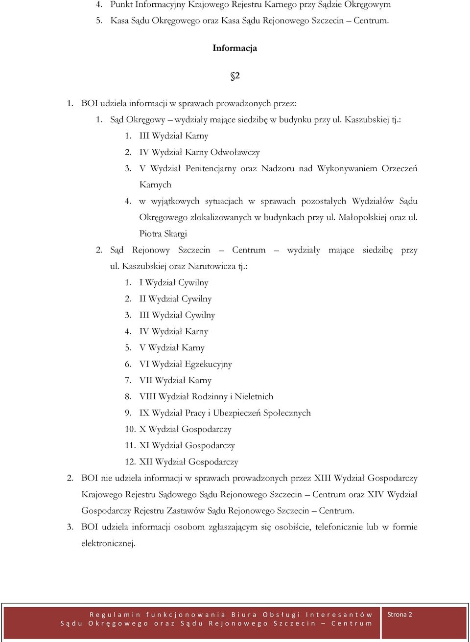 V Wydział Penitencjarny oraz Nadzoru nad Wykonywaniem Orzeczeń Karnych 4. w wyjątkowych sytuacjach w sprawach pozostałych Wydziałów Sądu Okręgowego zlokalizowanych w budynkach przy ul.