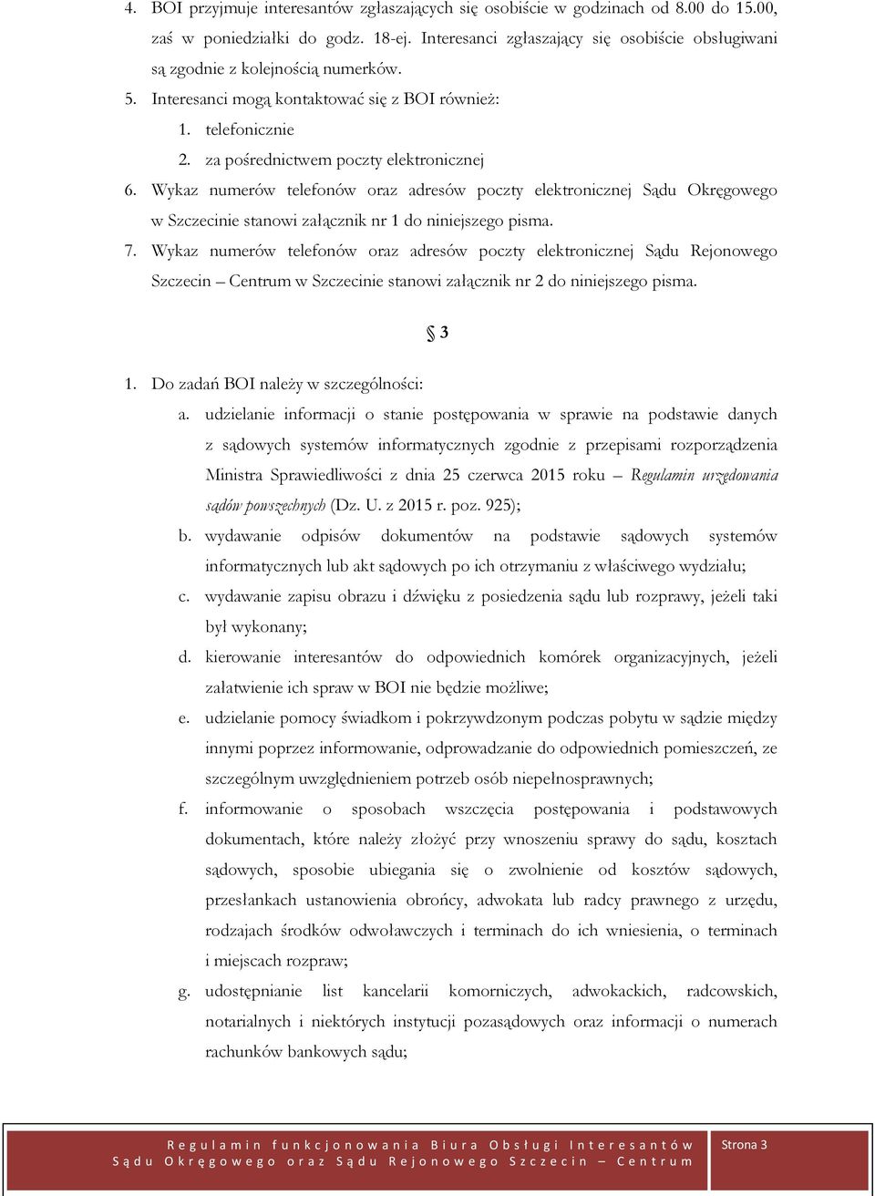 Wykaz numerów telefonów oraz adresów poczty elektronicznej Sądu Okręgowego w Szczecinie stanowi załącznik nr 1 do niniejszego pisma. 7.