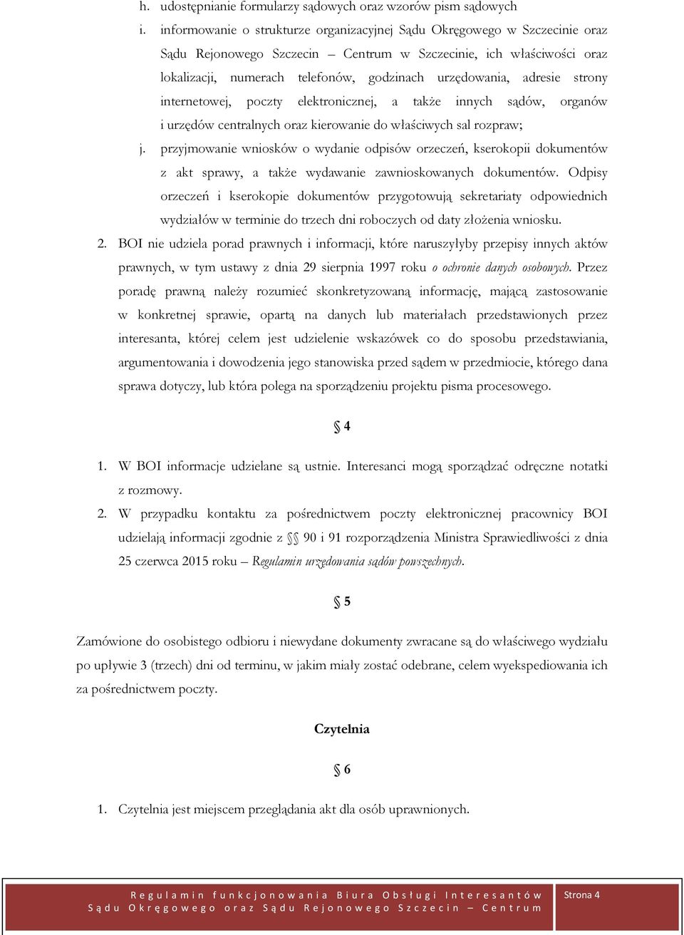 adresie strony internetowej, poczty elektronicznej, a także innych sądów, organów i urzędów centralnych oraz kierowanie do właściwych sal rozpraw; j.