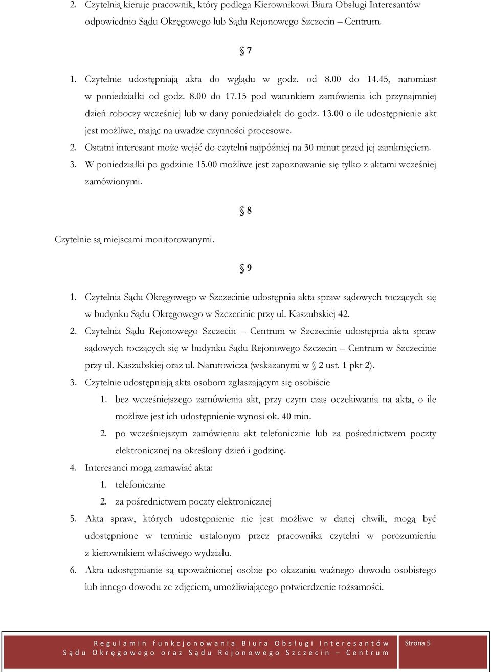 15 pod warunkiem zamówienia ich przynajmniej dzień roboczy wcześniej lub w dany poniedziałek do godz. 13.00 o ile udostępnienie akt jest możliwe, mając na uwadze czynności procesowe. 2.
