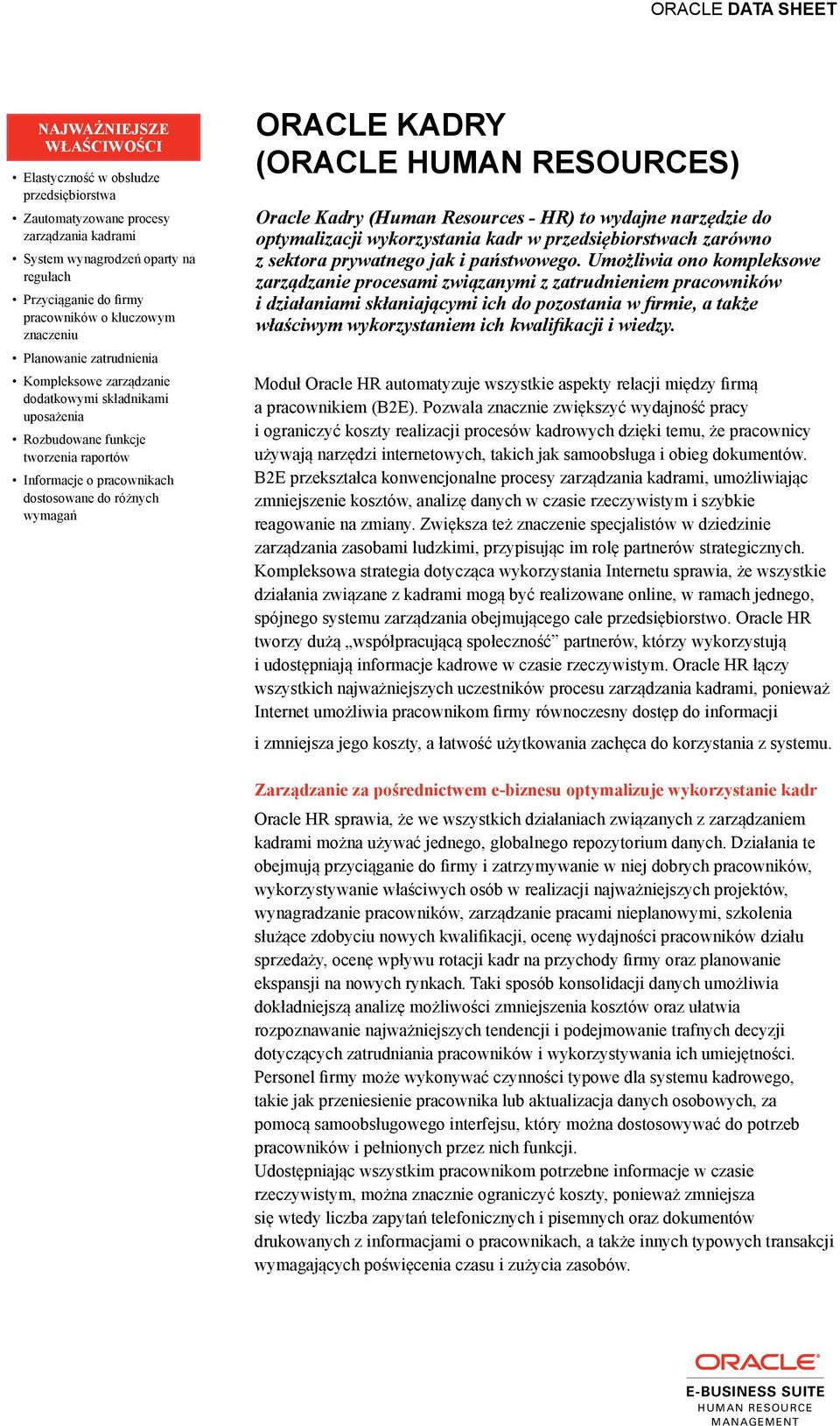 KADRY (ORACLE S) Oracle Kadry (Human Resources - HR) to wydajne narzędzie do optymalizacji wykorzystania kadr w przedsiębiorstwach zarówno z sektora prywatnego jak i państwowego.