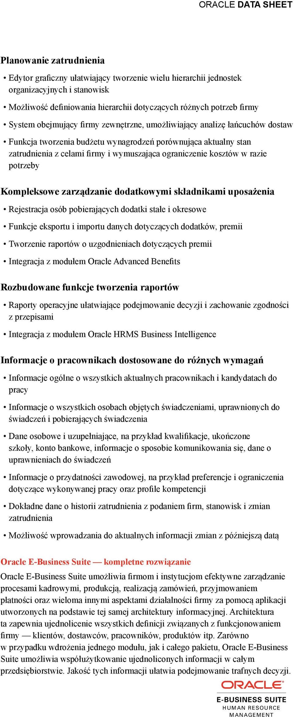 razie potrzeby Kompleksowe zarządzanie dodatkowymi składnikami uposażenia Rejestracja osób pobierających dodatki stałe i okresowe Funkcje eksportu i importu danych dotyczących dodatków, premii