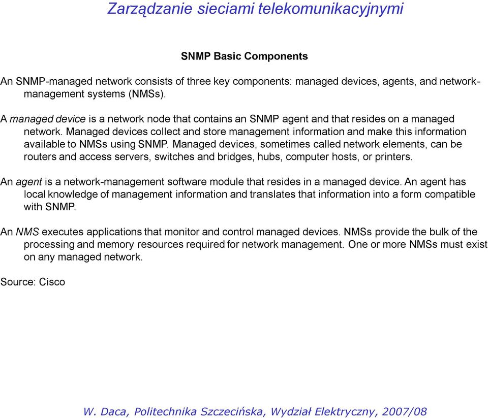 Managed devices collect and store management information and make this information available to NMSs using SNMP.