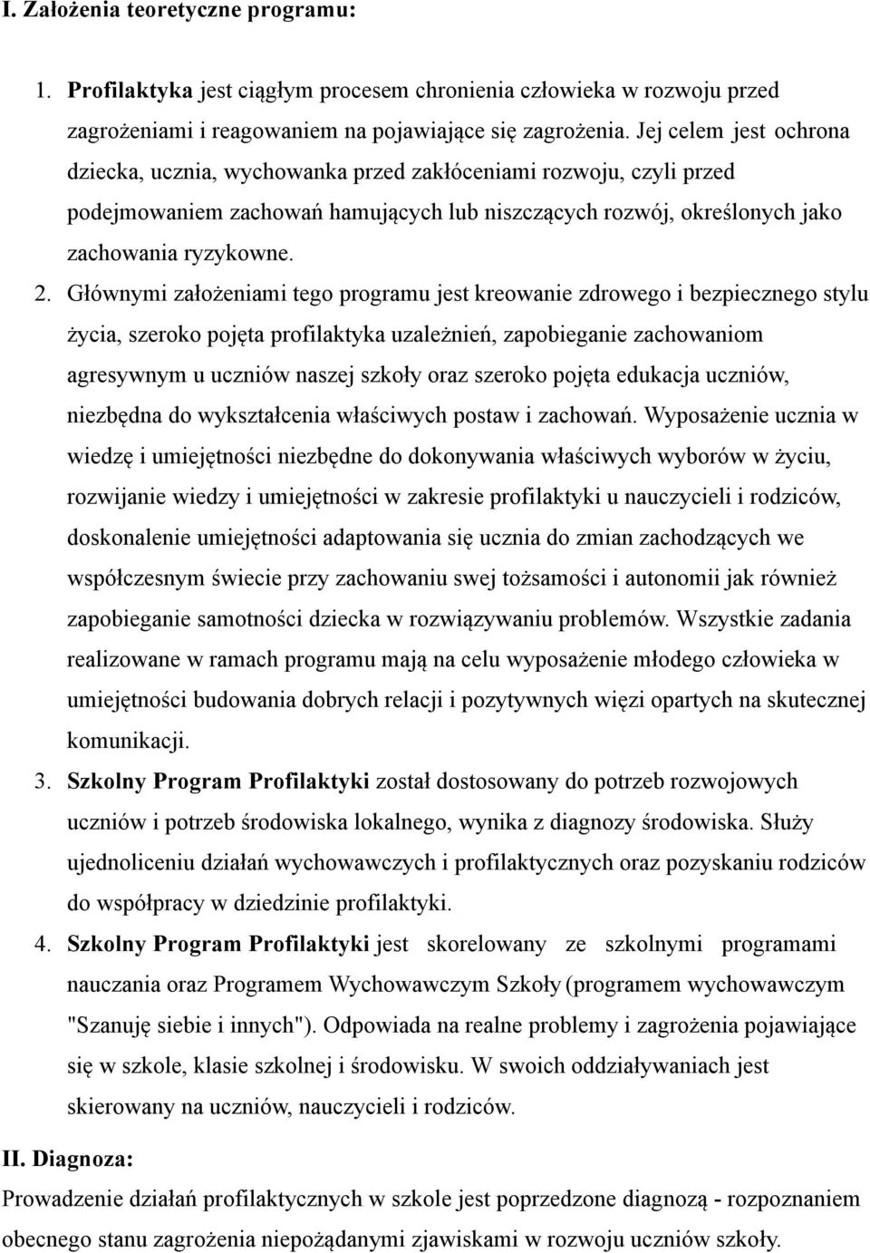Głównymi założeniami tego programu jest kreowanie zdrowego i bezpiecznego stylu życia, szeroko pojęta profilaktyka uzależnień, zapobieganie zachowaniom agresywnym u uczniów naszej szkoły oraz szeroko
