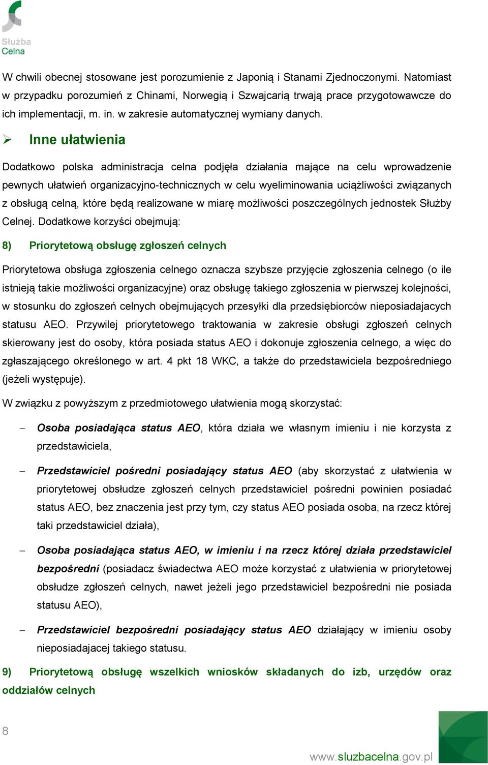 Inne ułatwienia Dodatkowo polska administracja celna podjęła działania mające na celu wprowadzenie pewnych ułatwień organizacyjno-technicznych w celu wyeliminowania uciążliwości związanych z obsługą