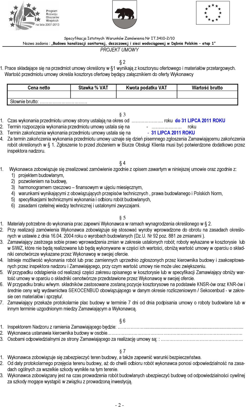 Czas wykonania przedmiotu umowy strony ustalają na okres od. roku do 31 LIPCA 2011 ROKU 2. Termin rozpoczęcia wykonania przedmiotu umowy ustala się na - roku 3.