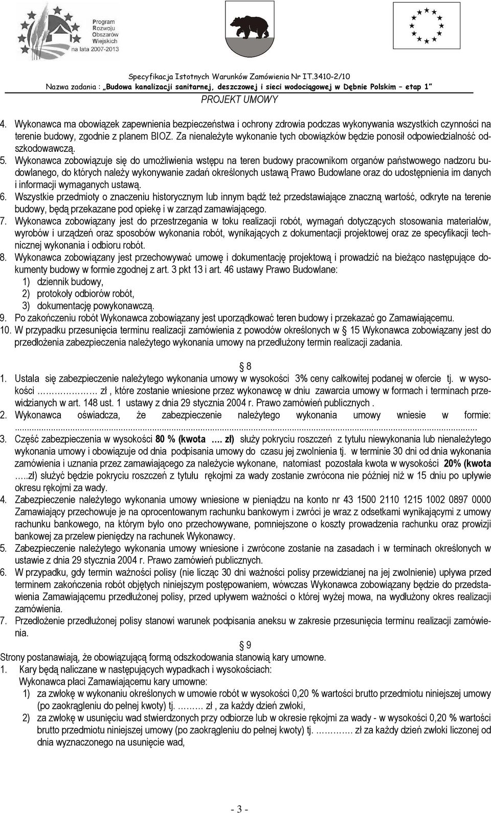 Wykonawca zobowiązuje się do umoŝliwienia wstępu na teren budowy pracownikom organów państwowego nadzoru budowlanego, do których naleŝy wykonywanie zadań określonych ustawą Prawo Budowlane oraz do