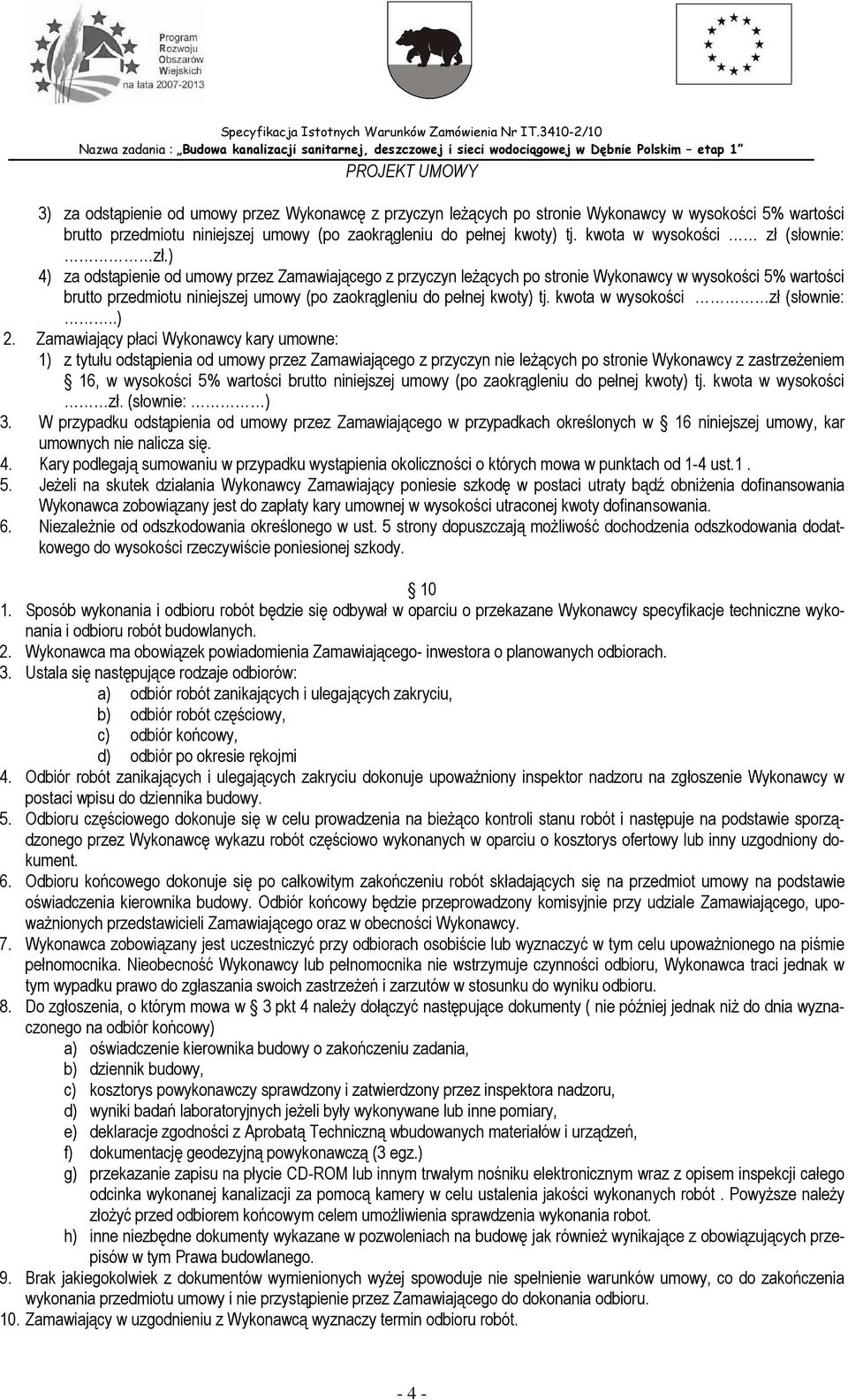 ) 4) za odstąpienie od umowy przez Zamawiającego z przyczyn leŝących po stronie Wykonawcy w wysokości 5% wartości brutto przedmiotu niniejszej umowy (po zaokrągleniu do pełnej kwoty) tj.