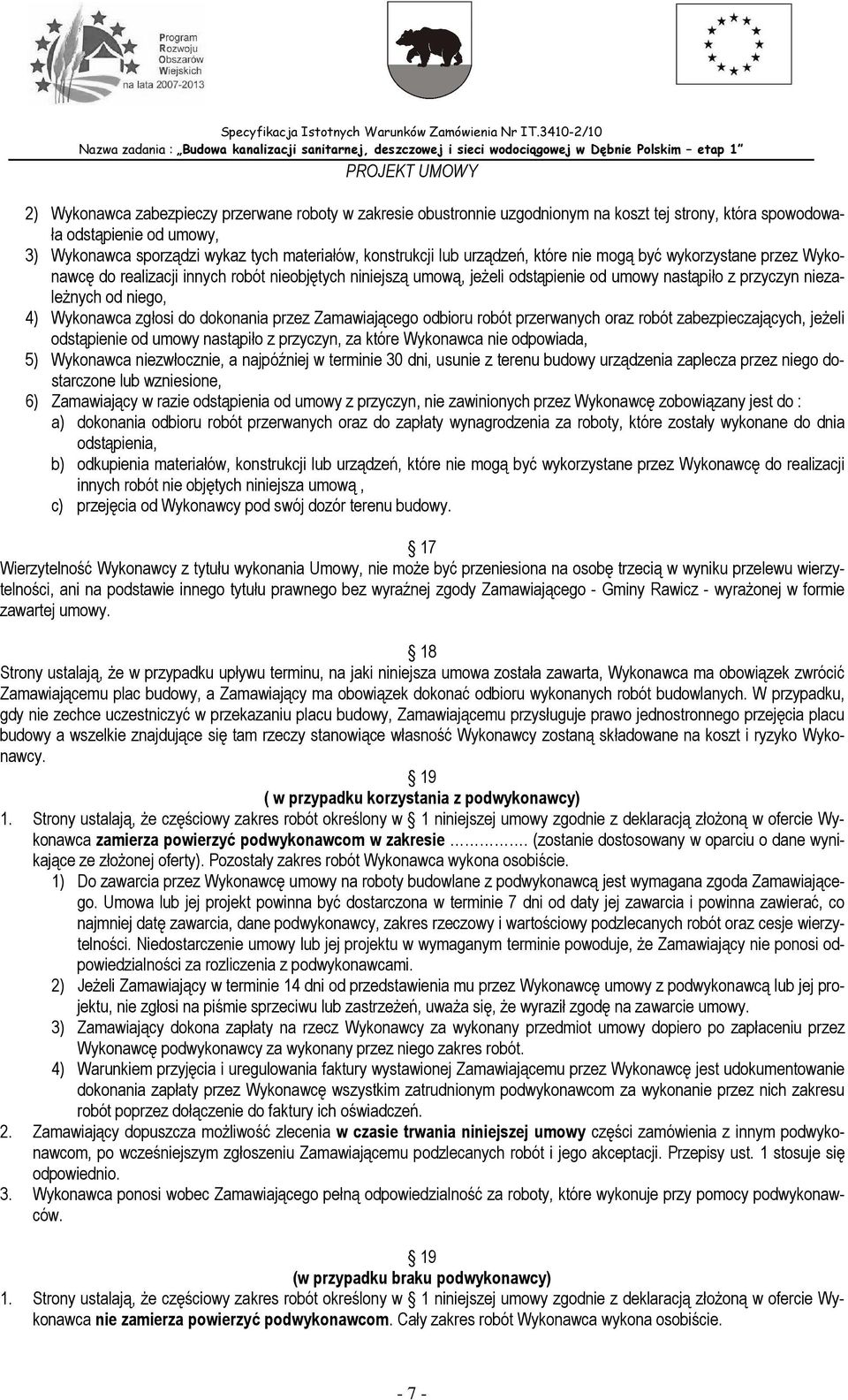 zgłosi do dokonania przez Zamawiającego odbioru robót przerwanych oraz robót zabezpieczających, jeŝeli odstąpienie od umowy nastąpiło z przyczyn, za które Wykonawca nie odpowiada, 5) Wykonawca