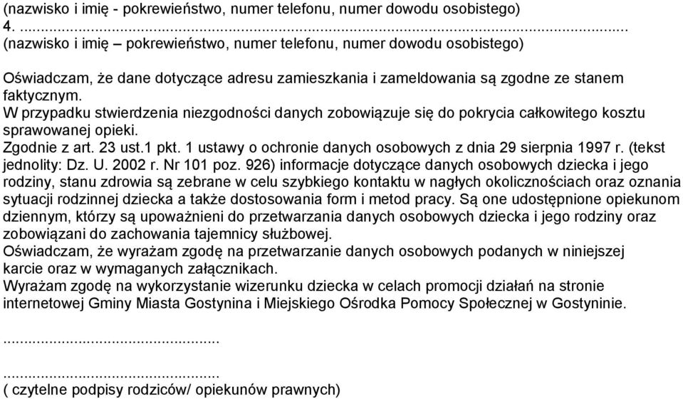 W przypadku stwierdzenia niezgodności danych zobowiązuje się do pokrycia całkowitego kosztu sprawowanej opieki. Zgodnie z art. 23 ust.1 pkt.