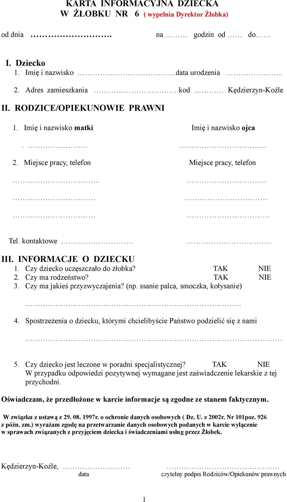 Czy dziecko uczęszczało do żłobka? TAK 2. Czy ma rodzeństwo? TAK 3. Czy ma jakieś przyzwyczajenia? (np. ssanie palca, smoczka, kołysanie) NIE NIE.. 4.
