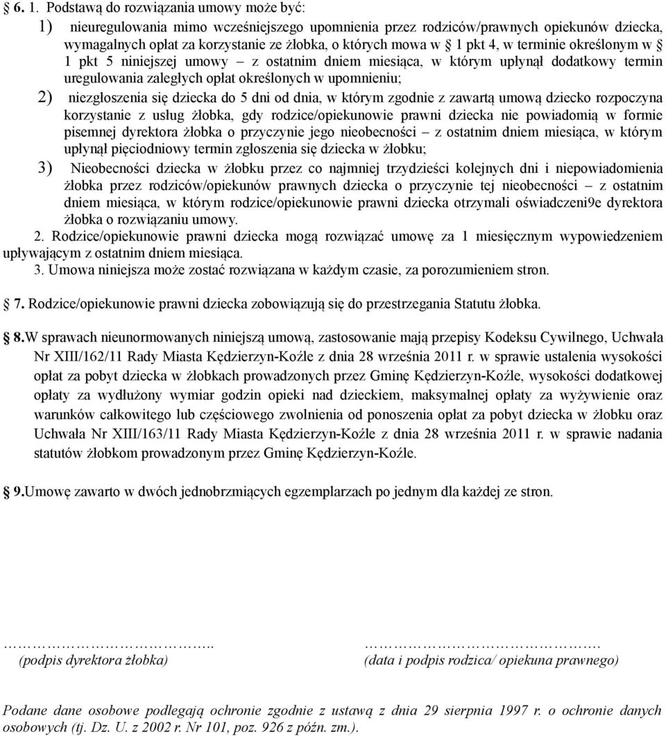 dziecka do 5 dni od dnia, w którym zgodnie z zawartą umową dziecko rozpoczyna korzystanie z usług żłobka, gdy rodzice/opiekunowie prawni dziecka nie powiadomią w formie pisemnej dyrektora żłobka o