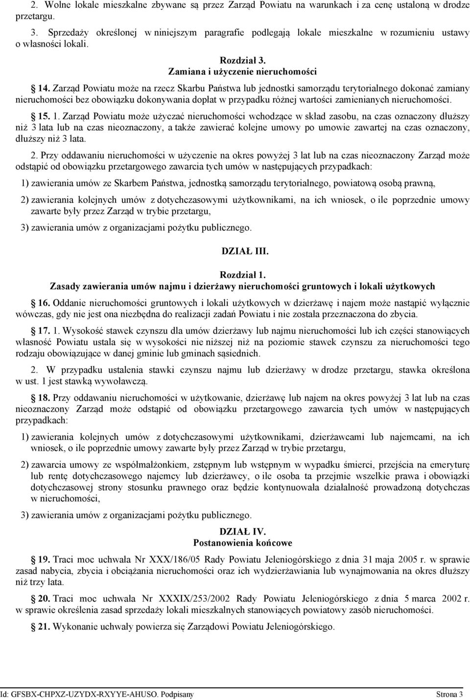 Zarząd Powiatu może na rzecz Skarbu Państwa lub jednostki samorządu terytorialnego dokonać zamiany nieruchomości bez obowiązku dokonywania dopłat w przypadku różnej wartości zamienianych