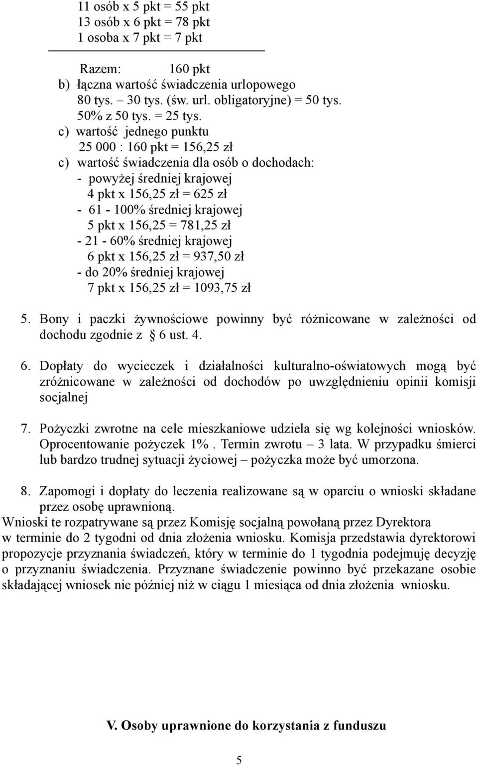 c) wartość jednego punktu 25 000 : 160 pkt = 156,25 zł c) wartość świadczenia dla osób o dochodach: - powyżej średniej krajowej 4 pkt x 156,25 zł = 625 zł - 61-100% średniej krajowej 5 pkt x 156,25 =